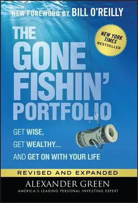 A Gone Fishin' Portfolio: Get Wise, Get Wealthy... and Get on with Your Life - The Gone Fishin' Portfolio: Get Wise, Get Wealthy...and Get on with Your Life