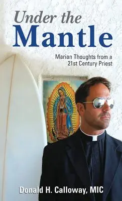 A köpeny alatt: Egy 21. századi pap mariánus gondolatai - Under the Mantle: Marians Thoughts from a 21st Century Priest