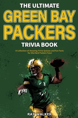 A végső Green Bay Packers kvízkönyv: Csodálatos kvízkérdések és vicces tények gyűjteménye a kemény Packers-rajongóknak! - The Ultimate Green Bay Packers Trivia Book: A Collection of Amazing Trivia Quizzes and Fun Facts For Die-Hard Packers Fans!