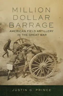 Million-Dollar Barrage: Amerikai tábori tüzérség a Nagy Háborúban - Million-Dollar Barrage: American Field Artillery in the Great War