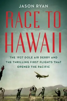 Verseny Hawaiira: Az 1927-es Dole Air Derby és az izgalmas első repülések, amelyek megnyitották a Csendes-óceánt - Race to Hawaii: The 1927 Dole Air Derby and the Thrilling First Flights That Opened the Pacific