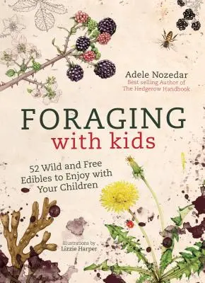 Gyűjtögetés gyerekekkel: 52 vadon élő és szabad ehető növény, amit élvezhetsz a gyerekeiddel együtt - Foraging with Kids: 52 Wild and Free Edibles to Enjoy with Your Children