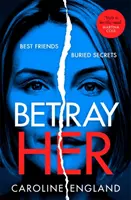 Betray Her - Egy abszolút lebilincselő pszichológiai thriller szívszorító fordulattal - Betray Her - An absolutely gripping psychological thriller with a heart-pounding twist