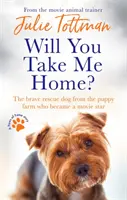 Hazavinnél engem? A bátor mentőkutya a kölyökkutya-telepről, akiből filmsztár lett - Will You Take Me Home?: The Brave Rescue Dog from the Puppy Farm Who Became a Movie Star