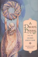 Egy druida gyógynövénye a Föld szent évére - A Druid's Herbal for the Sacred Earth Year