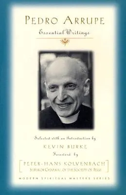 Pedro Arrupe: Arrupe Arrupe: Essential Writings - Pedro Arrupe: Essential Writings