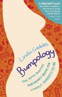 Bumpológia - A mítoszromboló terhességi könyv a kíváncsi leendő szülőknek (Geddes Linda (Szerző)) - Bumpology - The myth-busting pregnancy book for curious parents-to-be (Geddes Linda (Author))