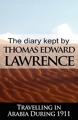 T. E. Lawrence 1911-es arabiai utazása során vezetett naplója - The Diary Kept by T. E. Lawrence While Travelling in Arabia During 1911