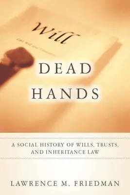 Halott kezek: A végrendeletek, trösztök és az öröklési jog társadalomtörténete - Dead Hands: A Social History of Wills, Trusts, and Inheritance Law