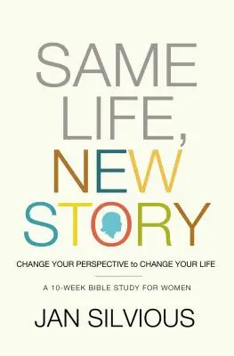 Ugyanaz az élet, új történet: Change Your Perspective to Change Your Life - Same Life, New Story: Change Your Perspective to Change Your Life