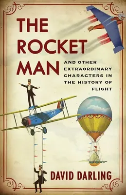 A rakétaember: És a repülés történetének más rendkívüli alakjai - The Rocket Man: And Other Extraordinary Characters in the History of Flight