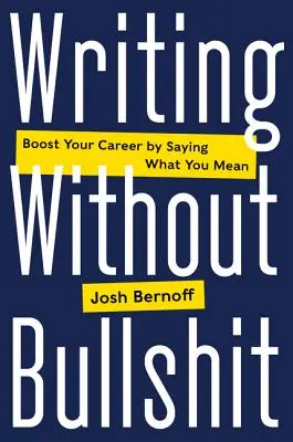 Írni baromságok nélkül: Boost Your Career by Saying What You Meaning - Writing Without Bullshit: Boost Your Career by Saying What You Mean