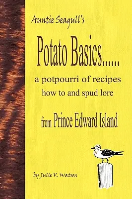 Burgonya alapjai......a Potpourri receptekből, hogyan és hogyan és burgonya történetekből Prince Edward-szigetről - Potato Basics......a Potpourri of Recipes, How to and Spud Lore from Prince Edward Island