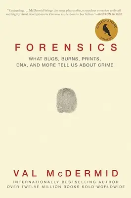 Forensics: Mit árulnak el a bogarak, égési sérülések, ujjlenyomatok, DNS-ek és egyebek a bűnözésről - Forensics: What Bugs, Burns, Prints, Dna, and More Tell Us about Crime