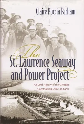 St: A világ legnagyobb építkezési showjának szóbeli története - St. Lawrence Seaway and Power Project: An Oral History of the Greatest Construction Show on Earth