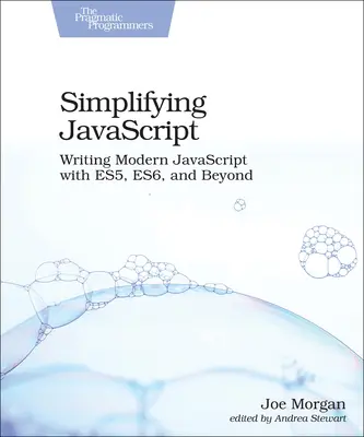 A JavaScript egyszerűsítése: Modern JavaScript írása az Es5, Es6 és azon túlmenően - Simplifying JavaScript: Writing Modern JavaScript with Es5, Es6, and Beyond