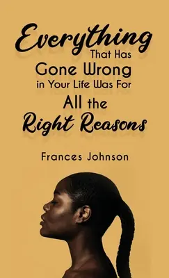 Minden, ami eddig rosszul alakult az életedben, annak jó oka volt - Everything that Has Gone Wrong in Your Life Was for All the Right Reasons