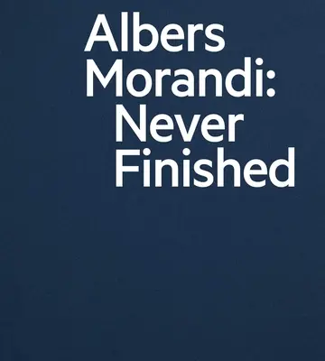 Albers és Morandi: Soha be nem fejezett - Albers and Morandi: Never Finished