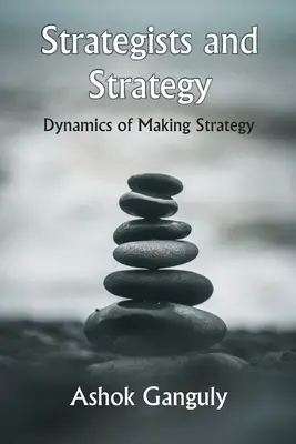 Stratégák és stratégia: A stratégiakészítés dinamikája - Strategists And Strategy: Dynamics of Making Strategy