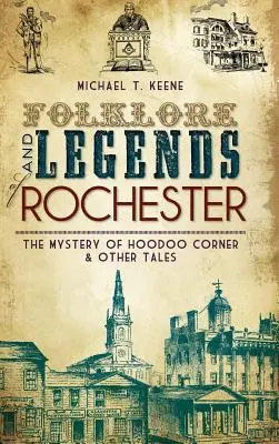 Rochester folklórja és legendái: A Hoodoo Corner rejtélye és más történetek - Folklore and Legends of Rochester: The Mystery of Hoodoo Corner & Other Tales