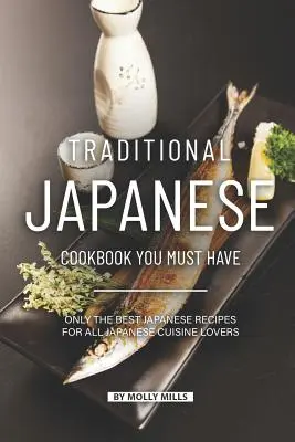 Hagyományos japán szakácskönyv, amit mindenképpen meg kell szerezned: Csak a legjobb japán receptek a japán konyha szerelmeseinek - Traditional Japanese Cookbook You Must Have: Only the Best Japanese Recipes for all Japanese cuisine lovers