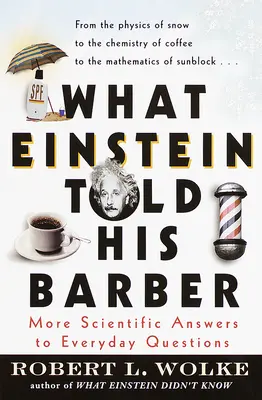 Amit Einstein mondott a borbélyának: Újabb tudományos válaszok mindennapi kérdésekre - What Einstein Told His Barber: More Scientific Answers to Everyday Questions