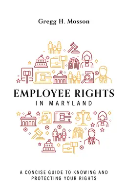 Munkavállalói jogok Marylandben: A Concise Guide to Knowing and Protecting Your Rights (Tömör útmutató a jogok megismeréséhez és védelméhez) - Employee Rights in Maryland: A Concise Guide to Knowing and Protecting Your Rights