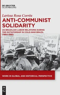 Antikommunista szolidaritás: USA-brazil munkakapcsolatok a hidegháborús Brazília diktatúrája idején (1964-1985) - Anti-Communist Solidarity: Us-Brazilian Labor Relations During the Dictatorship in Cold-War Brazil (1964-1985)