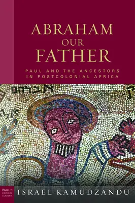 Ábrahám Mi Atyánk: Pál és az ősök a posztkoloniális Afrikában - Abraham Our Father: Paul and the Ancestors in Postcolonial Africa