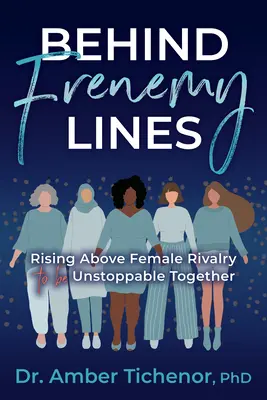 Behind Frenemy Lines: Felülemelkedve a női rivalizáláson, hogy együtt megállíthatatlanok legyünk - Behind Frenemy Lines: Rising Above Female Rivalry to Be Unstoppable Together