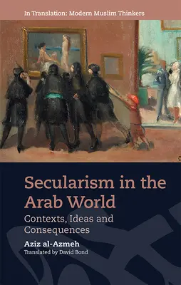 Szekularizmus az arab világban: Az arabizmus: összefüggések, eszmék és következmények - Secularism in the Arab World: Contexts, Ideas and Consequences