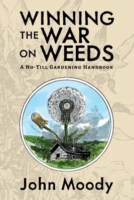 A gyomnövények elleni háború megnyerése: A No-Till Gardening Handbook - Winning the War on Weeds: A No-Till Gardening Handbook