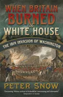 Amikor Nagy-Britannia felgyújtotta a Fehér Házat - Washington 1814-es megszállása - When Britain Burned the White House - The 1814 Invasion of Washington