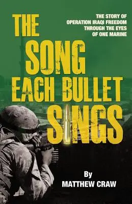 The Song Each Bullet Sings: Az iraki szabadság hadművelet története egy tengerészgyalogos szemével - The Song Each Bullet Sings: The Story of Operation Iraqi Freedom Through the Eyes of One Marine