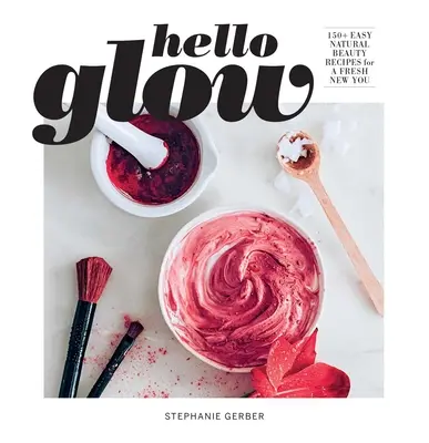 Hello Glow (DIY bőrápolási könyv; Természetes összetevőkből készült arcmaszkok) - Hello Glow (DIY Skincare Book; Natural Ingredient Face Masks)