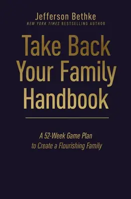 Vedd vissza a családod kézikönyve: 52 hetes játékterv a virágzó család megteremtéséhez - Take Back Your Family Handbook: A 52-Week Game Plan to Create a Flourishing Family