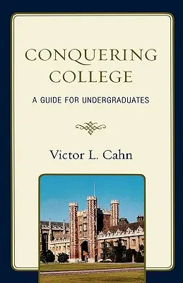 A főiskola meghódítása: Útmutató egyetemistáknak - Conquering College: A Guide for Undergraduates