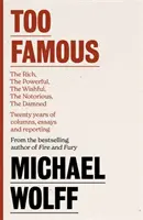 Příliš slavní - Bohatí, mocní, přející, zatracovaní, notoricky známí - dvacet let sloupků, esejů a reportáží - Too Famous - The Rich, The Powerful, The Wishful, The Damned, The Notorious - Twenty Years of Columns, Essays and Reporting
