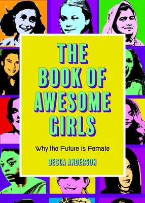 A félelmetes lányok könyve: Miért a jövő a nőké (Celebrate Girl Power) - The Book of Awesome Girls: Why the Future Is Female (Celebrate Girl Power)