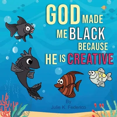 Isten azért teremtett engem feketének, mert Ő kreatív: A Child's First Book On Race Relations - God Made Me Black Because He Is Creative: A Child's First Book On Race Relations