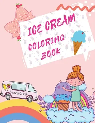 Fagylaltos kifestőkönyv: D desszertek színezőkönyv Gyermekkönyvek a fagylaltról - Ice Cream Coloring Book: Desserts Coloring Book Childrens Books About Ice Cream