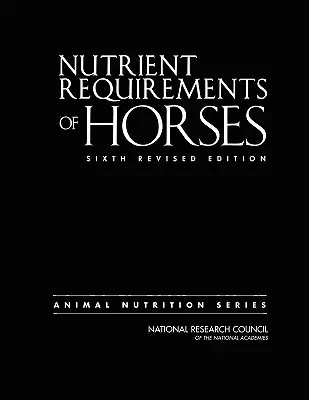 A lovak tápanyagigénye: Hatodik, átdolgozott kiadás - Nutrient Requirements of Horses: Sixth Revised Edition