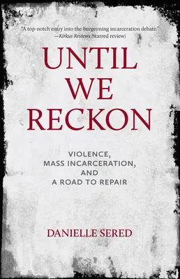 Until We Reckon: Violence, Mass Incarceration, and a Road to Repair (Erőszak, tömeges bebörtönzés és a javítás útja) - Until We Reckon: Violence, Mass Incarceration, and a Road to Repair