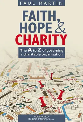 Faith Hope and Charity: A jótékonysági szervezet irányításának A-tól Z-ig terjedő leírása - Faith Hope and Charity: The A to Z of Governing a Charitable Organisation