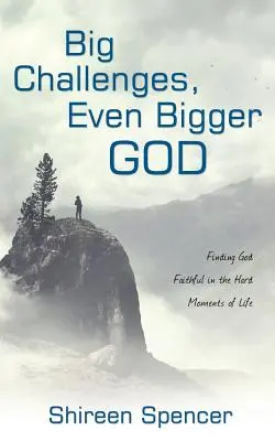 Nagy kihívások, még nagyobb Isten: Isten hűséges megtalálása az élet nehéz pillanataiban - Big Challenges, Even Bigger God: Finding God Faithful in the Hard Moments of Life