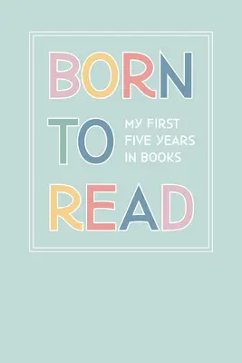 Born to Read: Az első öt évünk a könyvek között - Born to Read: Our First Five Years in Books