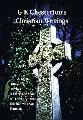 G. K. Chesterton keresztény írásai (rövidítés nélkül): Thomas Aquinas and the Man Who Was T - G K Chesterton's Christian Writings (Unabridged): Everlasting Man, Orthodoxy, Heretics, St Francis of Assisi, St. Thomas Aquinas and the Man Who Was T