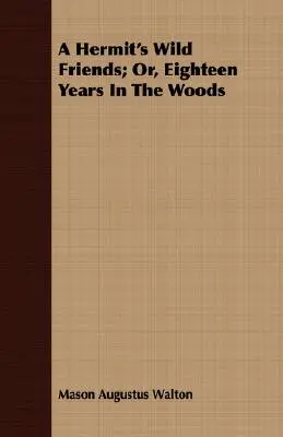 Egy remete vad barátai; avagy tizennyolc év az erdőben - A Hermit's Wild Friends; Or, Eighteen Years In The Woods