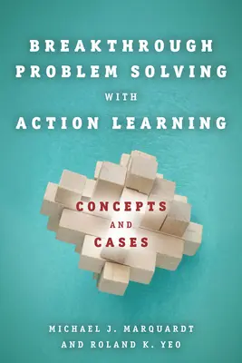 Áttörő problémamegoldás akciótanulással: Concepts and Cases - Breakthrough Problem Solving with Action Learning: Concepts and Cases