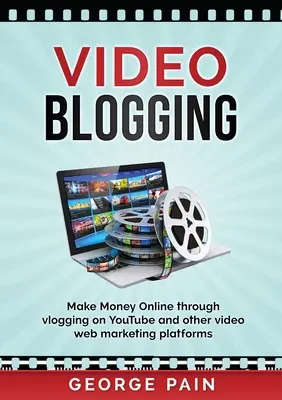 Videoblogolás: Online pénzkeresés vlogolással a YouTube-on és más videós webmarketing platformokon - Video Blogging: Make Money Online through vlogging on YouTube and other video web marketing platforms